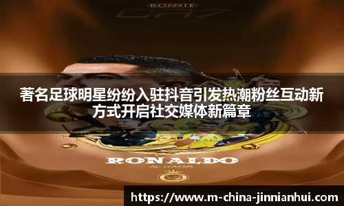 著名足球明星纷纷入驻抖音引发热潮粉丝互动新方式开启社交媒体新篇章